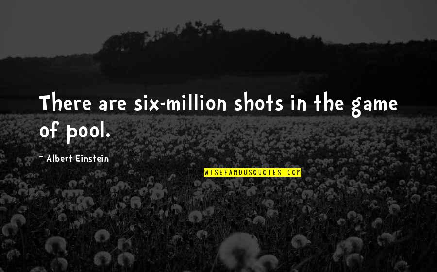 The Game Of Pool Quotes By Albert Einstein: There are six-million shots in the game of