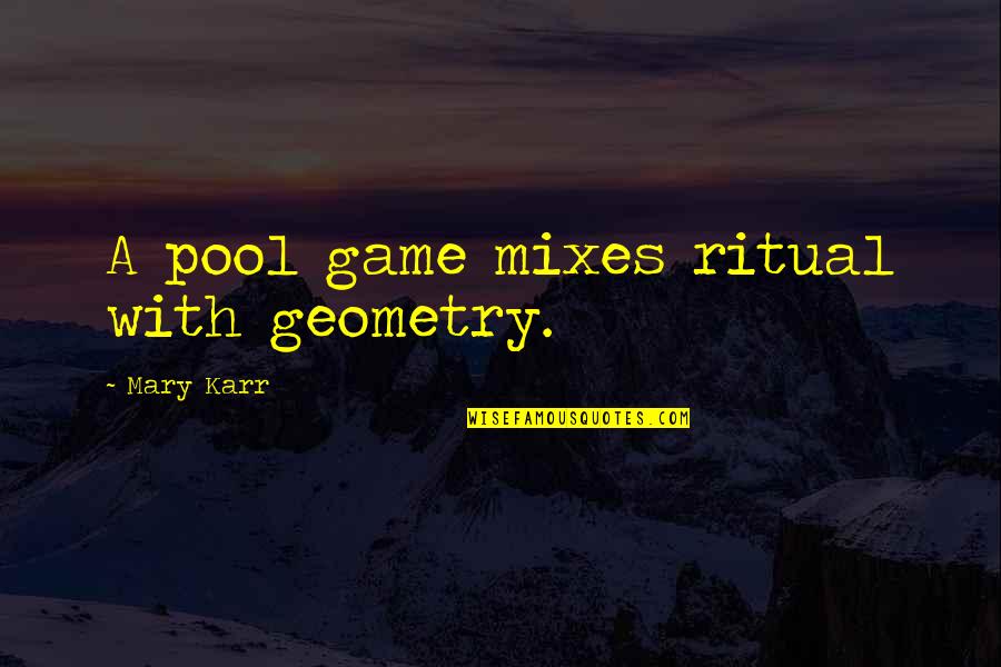 The Game Of Pool Quotes By Mary Karr: A pool game mixes ritual with geometry.