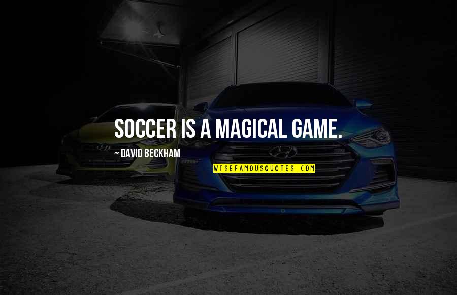 The Game Of Soccer Quotes By David Beckham: Soccer is a magical game.