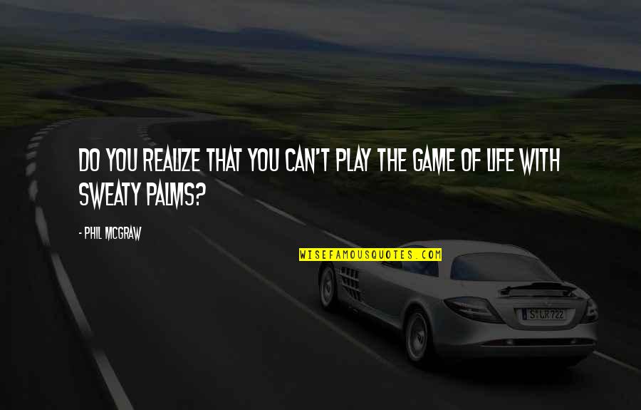 The Game Quotes By Phil McGraw: Do you realize that you can't play the