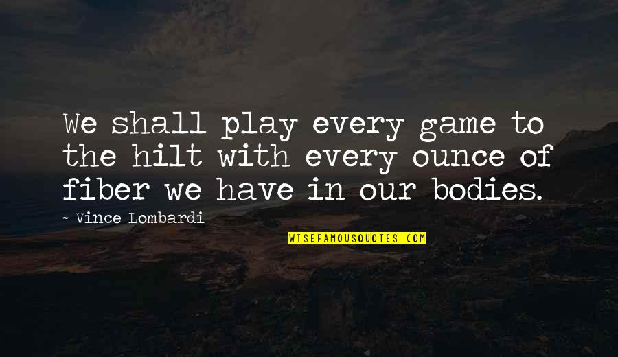 The Game Quotes By Vince Lombardi: We shall play every game to the hilt