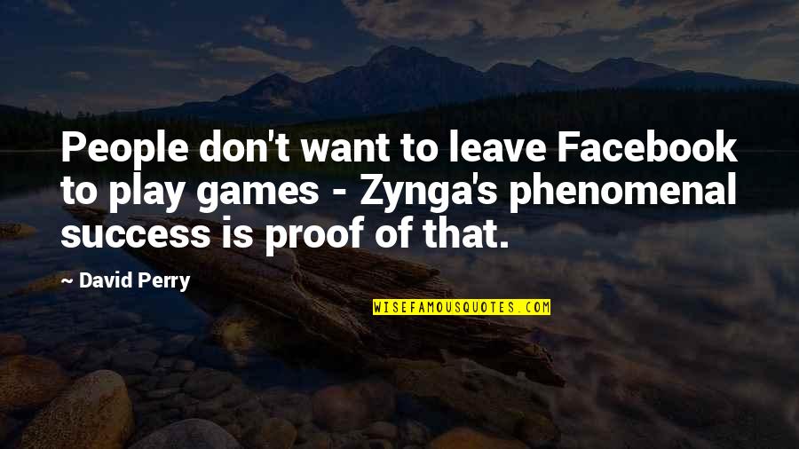 The Games People Play Quotes By David Perry: People don't want to leave Facebook to play The Games People Play Quotes By David Perry: People don't want to leave Facebook to play