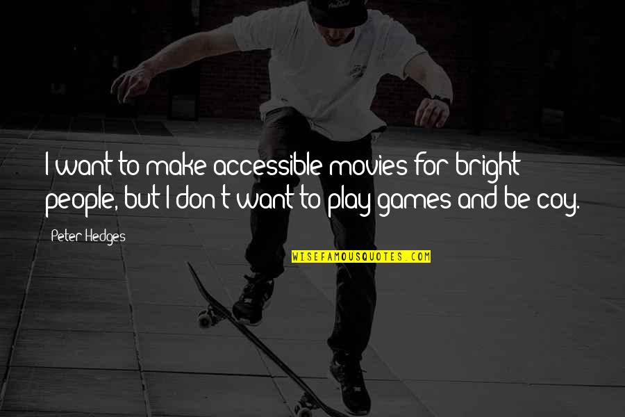 The Games People Play Quotes By Peter Hedges: I want to make accessible movies for bright The Games People Play Quotes By Peter Hedges: I want to make accessible movies for bright