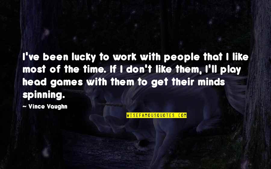 The Games People Play Quotes By Vince Vaughn: I've been lucky to work with people that The Games People Play Quotes By Vince Vaughn: I've been lucky to work with people that