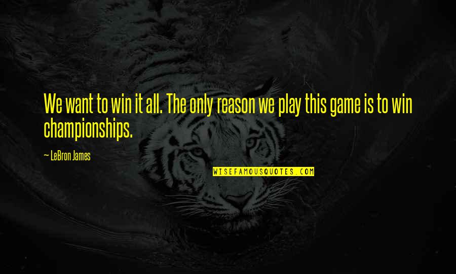 The Games We Play Quotes By LeBron James: We want to win it all. The only