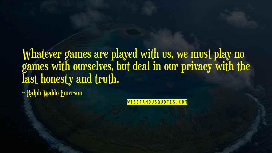 The Games We Play Quotes By Ralph Waldo Emerson: Whatever games are played with us, we must The Games We Play Quotes By Ralph Waldo Emerson: Whatever games are played with us, we must
