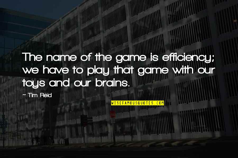 The Games We Play Quotes By Tim Reid: The name of the game is efficiency; we The Games We Play Quotes By Tim Reid: The name of the game is efficiency; we