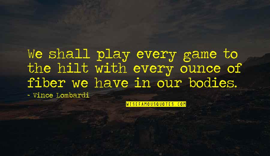 The Games We Play Quotes By Vince Lombardi: We shall play every game to the hilt The Games We Play Quotes By Vince Lombardi: We shall play every game to the hilt