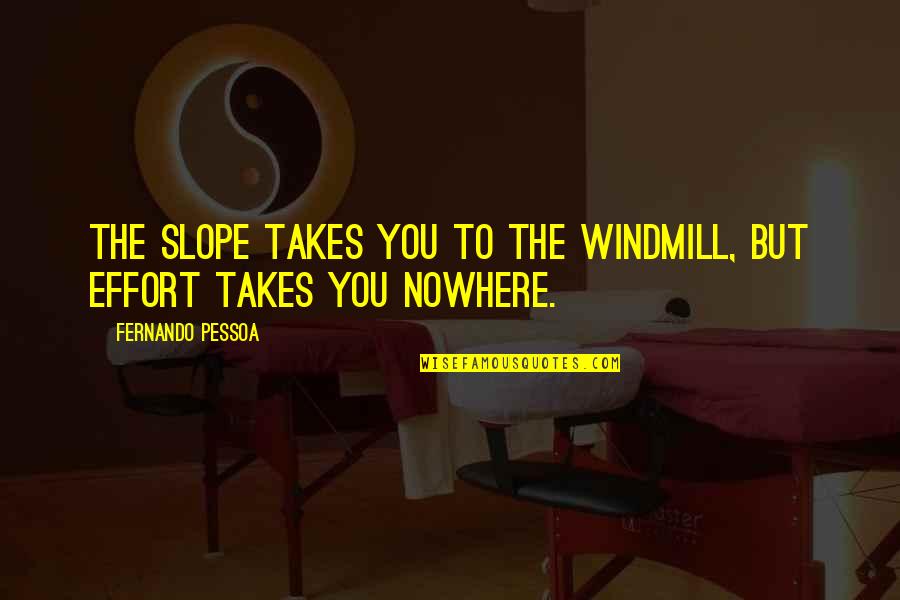 The Gaming Industry Quotes By Fernando Pessoa: The slope takes you to the windmill, but The Gaming Industry Quotes By Fernando Pessoa: The slope takes you to the windmill, but