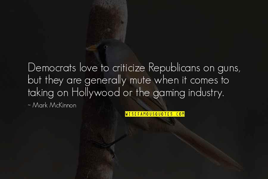 The Gaming Industry Quotes By Mark McKinnon: Democrats love to criticize Republicans on guns, but The Gaming Industry Quotes By Mark McKinnon: Democrats love to criticize Republicans on guns, but