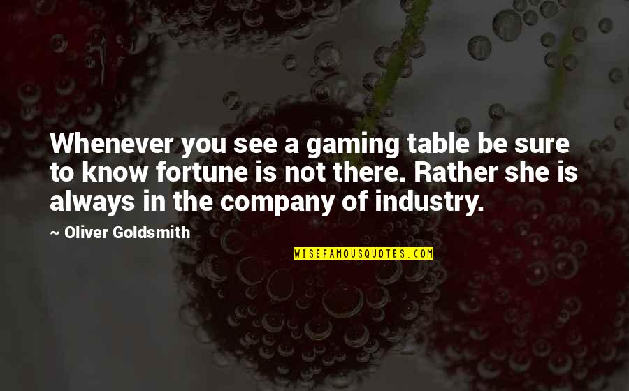 The Gaming Industry Quotes By Oliver Goldsmith: Whenever you see a gaming table be sure The Gaming Industry Quotes By Oliver Goldsmith: Whenever you see a gaming table be sure