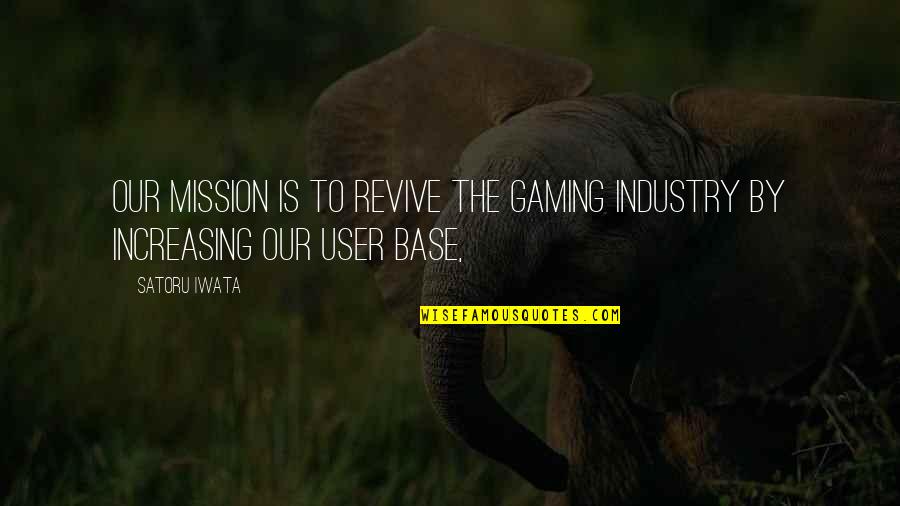 The Gaming Industry Quotes By Satoru Iwata: Our mission is to revive the gaming industry