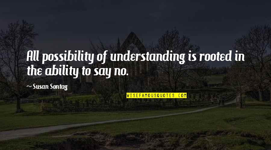 The Gang Gives Back Quotes By Susan Sontag: All possibility of understanding is rooted in the