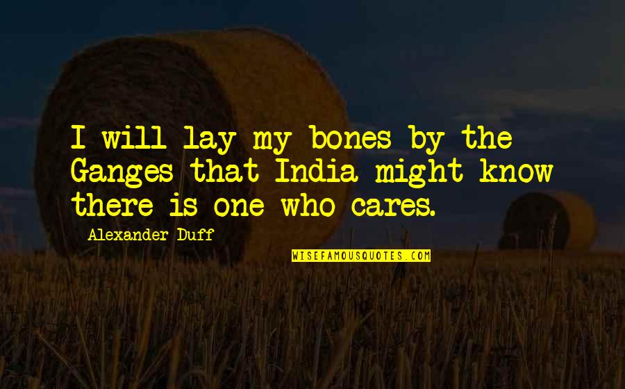 The Ganges Quotes By Alexander Duff: I will lay my bones by the Ganges