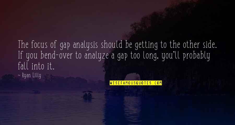 The Gap Quote Quotes By Ryan Lilly: The focus of gap analysis should be getting The Gap Quote Quotes By Ryan Lilly: The focus of gap analysis should be getting