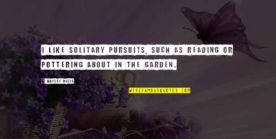 The Garden Quotes By Hayley Mills: I like solitary pursuits, such as reading or