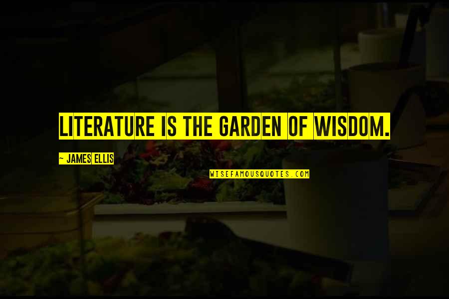 The Garden Quotes By James Ellis: Literature is the garden of wisdom.