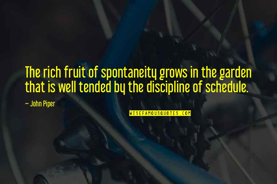 The Garden Quotes By John Piper: The rich fruit of spontaneity grows in the
