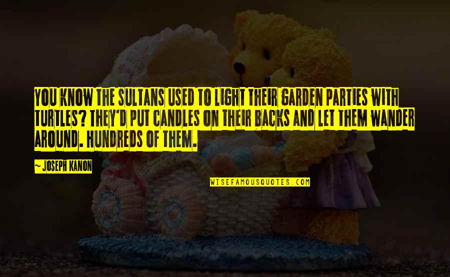 The Garden Quotes By Joseph Kanon: You know the sultans used to light their