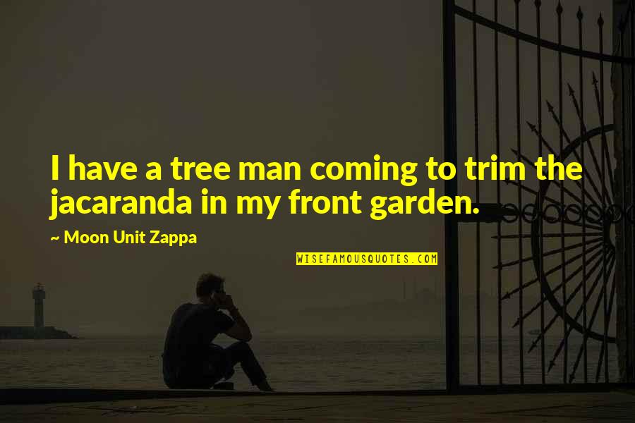 The Garden Quotes By Moon Unit Zappa: I have a tree man coming to trim