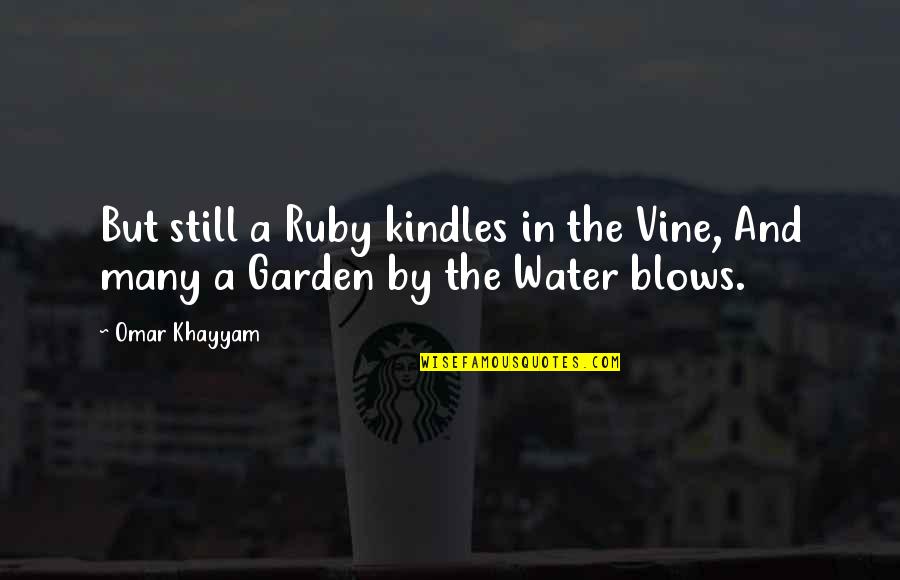 The Garden Quotes By Omar Khayyam: But still a Ruby kindles in the Vine,