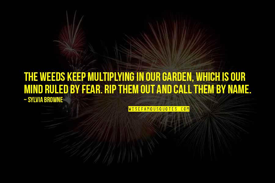 The Garden Quotes By Sylvia Browne: The weeds keep multiplying in our garden, which