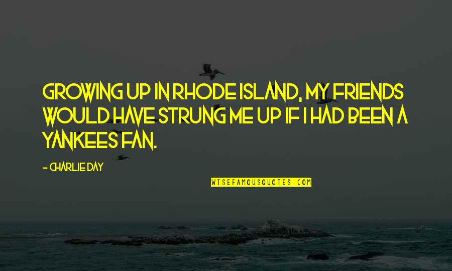 The Gates John Connolly Quotes By Charlie Day: Growing up in Rhode Island, my friends would