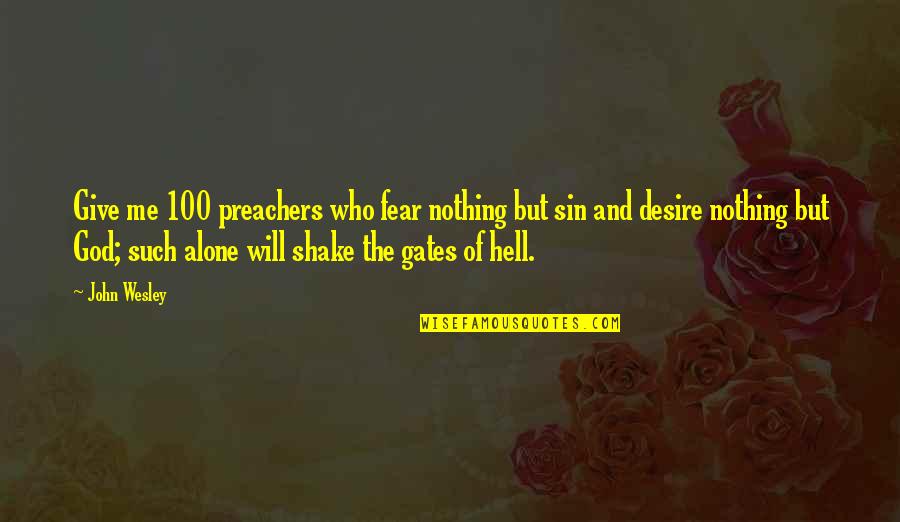 The Gates Of Hell Quotes By John Wesley: Give me 100 preachers who fear nothing but