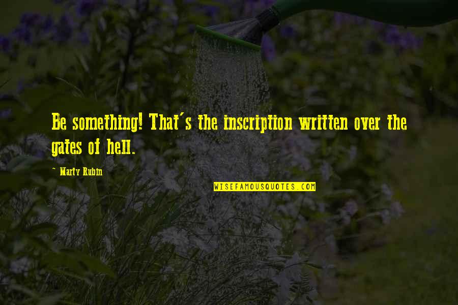 The Gates Of Hell Quotes By Marty Rubin: Be something! That's the inscription written over the