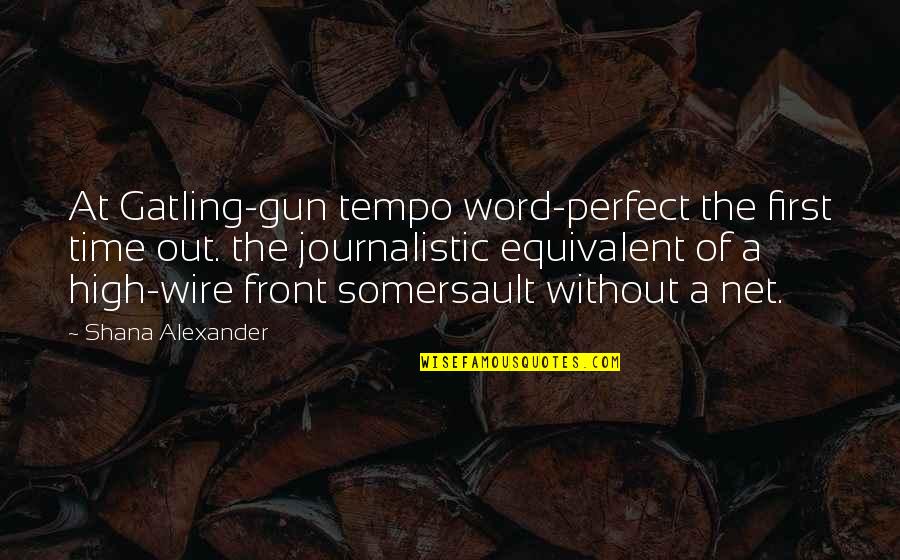The Gatling Gun Quotes By Shana Alexander: At Gatling-gun tempo word-perfect the first time out.