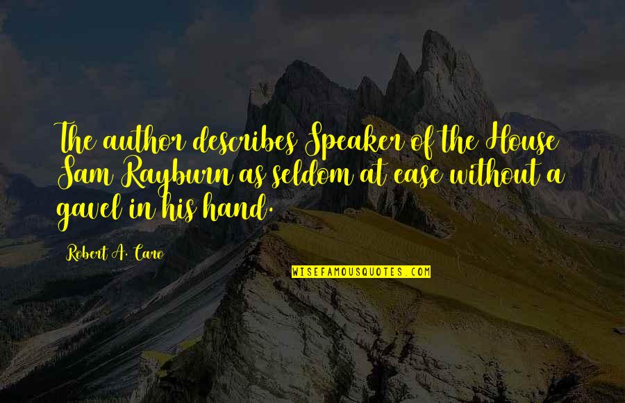 The Gavel Quotes By Robert A. Caro: The author describes Speaker of the House Sam