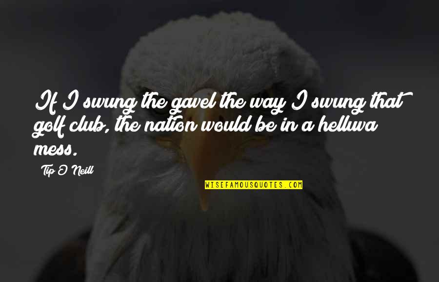 The Gavel Quotes By Tip O'Neill: If I swung the gavel the way I
