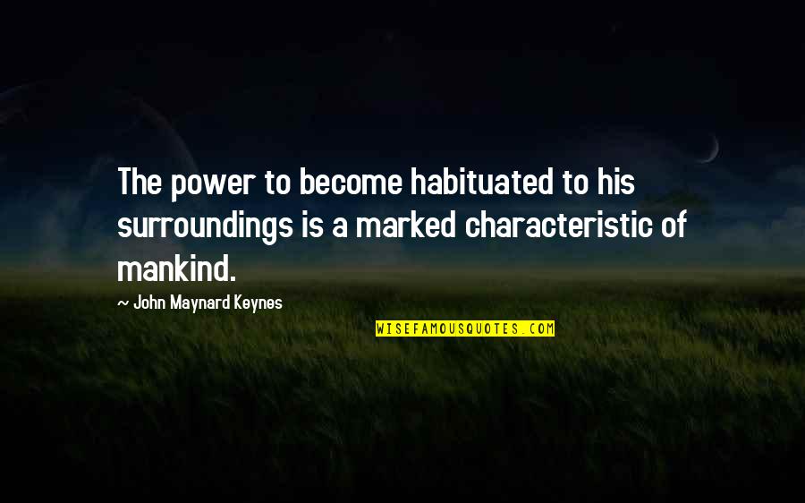 The General Election Quotes By John Maynard Keynes: The power to become habituated to his surroundings The General Election Quotes By John Maynard Keynes: The power to become habituated to his surroundings