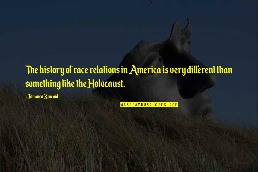The General Prologue Quotes By Jamaica Kincaid: The history of race relations in America is