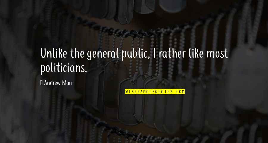 The General Public Quotes By Andrew Marr: Unlike the general public, I rather like most