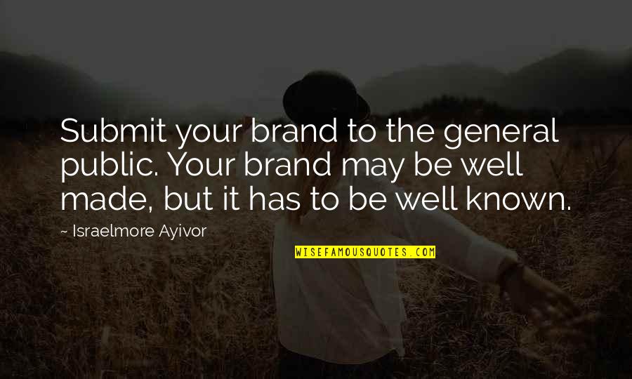 The General Public Quotes By Israelmore Ayivor: Submit your brand to the general public. Your