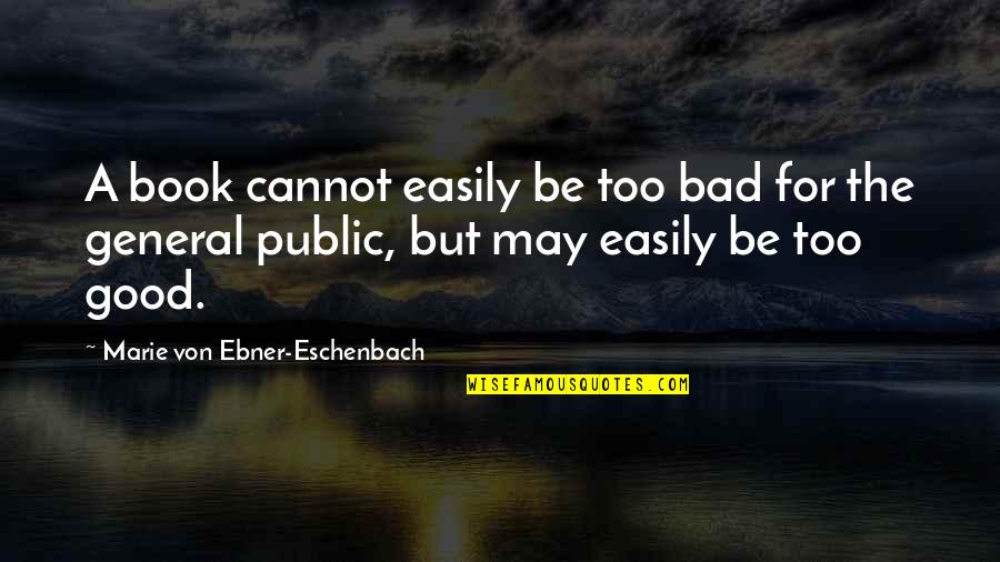 The General Public Quotes By Marie Von Ebner-Eschenbach: A book cannot easily be too bad for