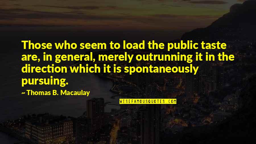 The General Public Quotes By Thomas B. Macaulay: Those who seem to load the public taste