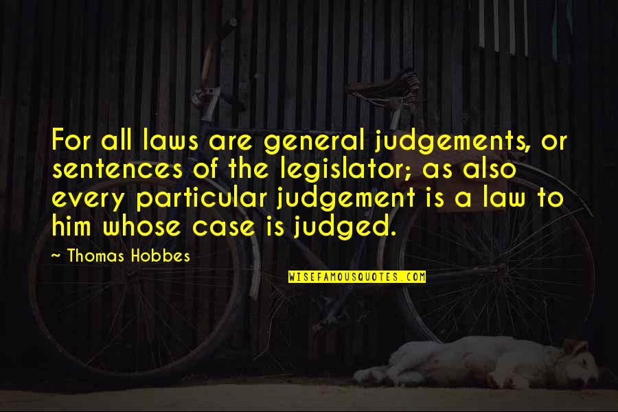 The General Quotes By Thomas Hobbes: For all laws are general judgements, or sentences