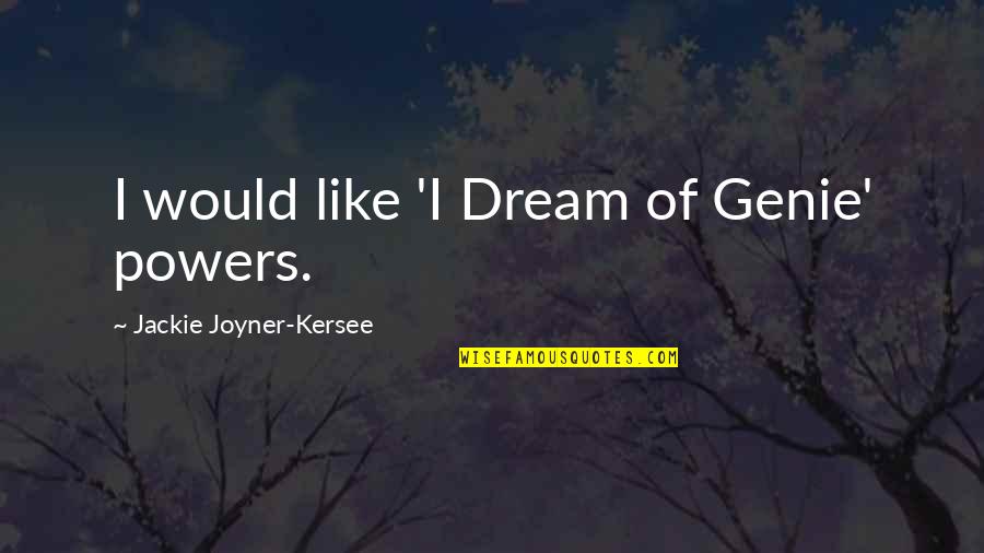 The Genie Quotes By Jackie Joyner-Kersee: I would like 'I Dream of Genie' powers. The Genie Quotes By Jackie Joyner-Kersee: I would like 'I Dream of Genie' powers.