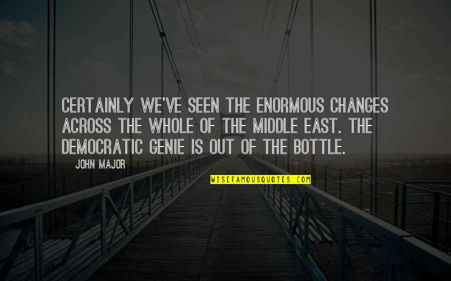 The Genie Quotes By John Major: Certainly we've seen the enormous changes across the The Genie Quotes By John Major: Certainly we've seen the enormous changes across the