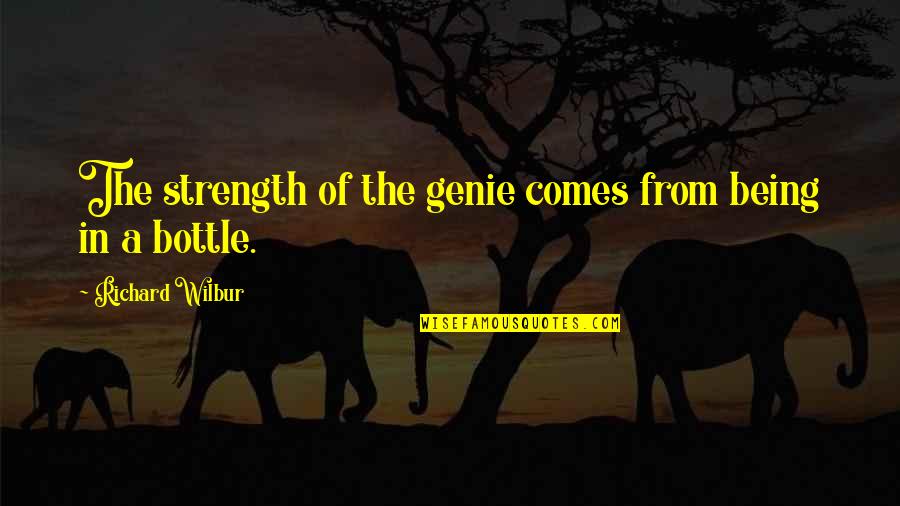 The Genie Quotes By Richard Wilbur: The strength of the genie comes from being The Genie Quotes By Richard Wilbur: The strength of the genie comes from being