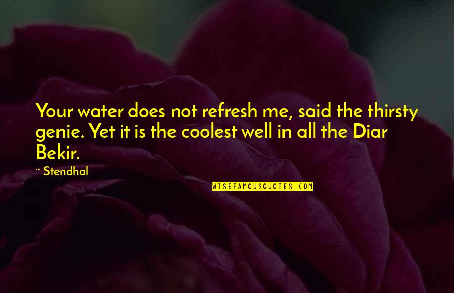 The Genie Quotes By Stendhal: Your water does not refresh me, said the The Genie Quotes By Stendhal: Your water does not refresh me, said the