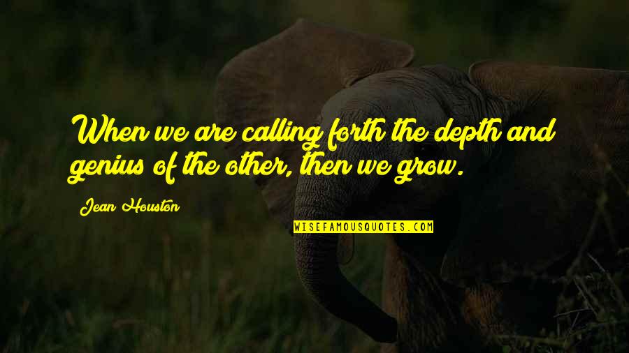 The Genius Quotes By Jean Houston: When we are calling forth the depth and