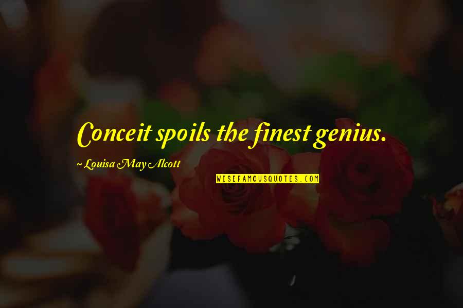 The Genius Quotes By Louisa May Alcott: Conceit spoils the finest genius.