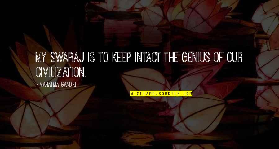 The Genius Quotes By Mahatma Gandhi: My Swaraj is to keep intact the genius