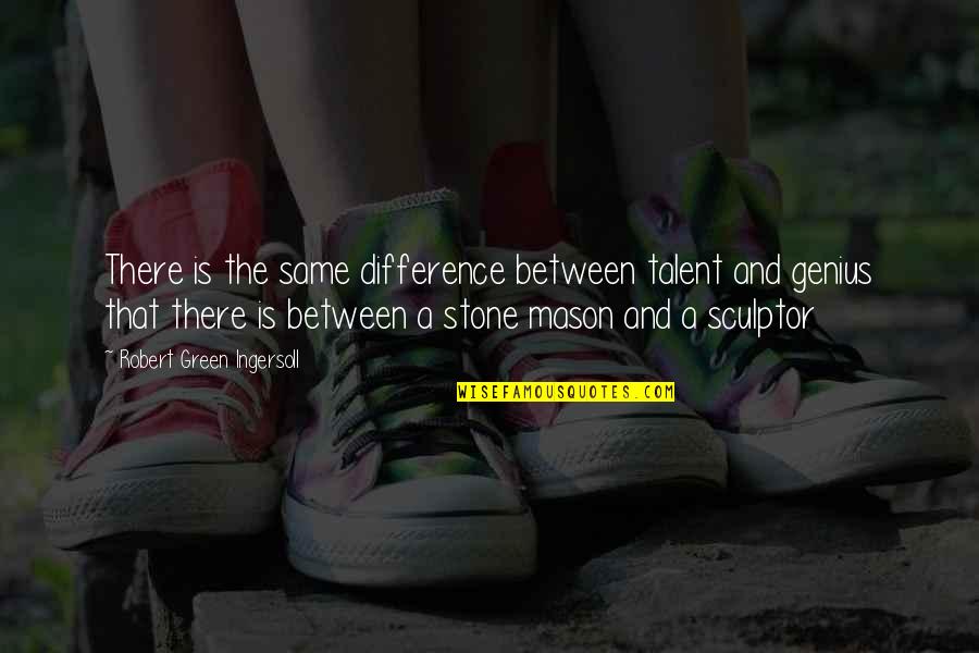 The Genius Quotes By Robert Green Ingersoll: There is the same difference between talent and