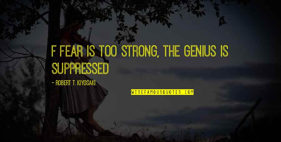 The Genius Quotes By Robert T. Kiyosaki: f fear is too strong, the genius is