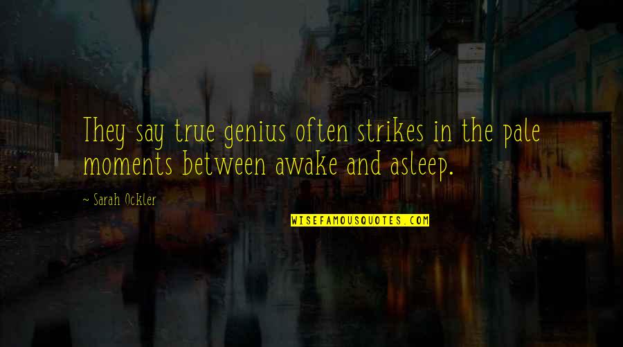 The Genius Quotes By Sarah Ockler: They say true genius often strikes in the