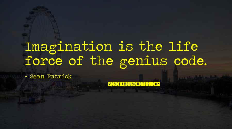 The Genius Quotes By Sean Patrick: Imagination is the life force of the genius